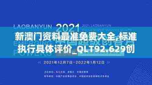 新澳门资料最准免费大全,标准执行具体评价_QLT92.629创意设计版