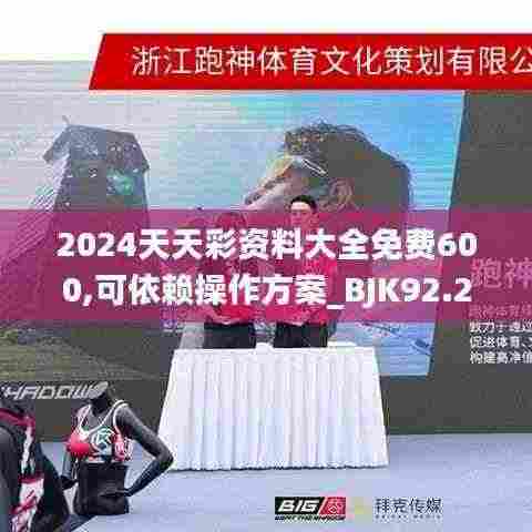 2024天天彩资料大全免费600,可依赖操作方案_BJK92.200灵动版