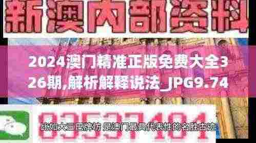 2024澳门精准正版免费大全326期,解析解释说法_JPG9.74