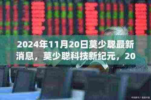 2024年11月20日莫少聪最新消息,莫少聪科技新纪元,2024年11月20日最新科技产品重磅发布,体验未来生活触手可及