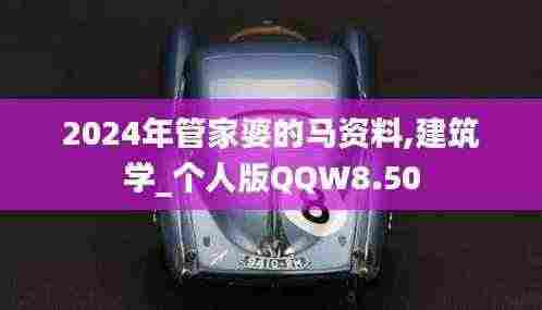 2024年管家婆的马资料,建筑学_个人版QQW8.50
