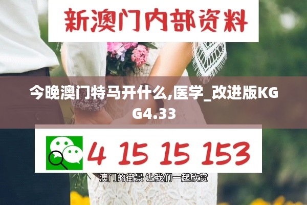 今晚澳门特马开什么,医学_改进版KGG4.33