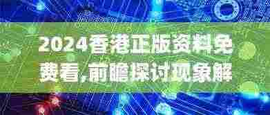 2024香港正版资料免费看,前瞻探讨现象解答解释_防御版KUR9.67