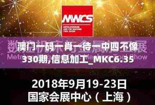 澳门一码一肖一待一中四不像330期,信息加工_MKC6.35
