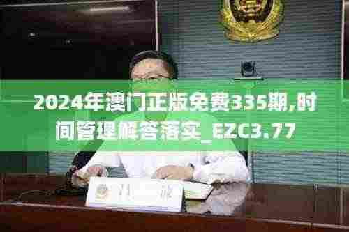 2024年澳门正版免费335期,时间管理解答落实_EZC3.77