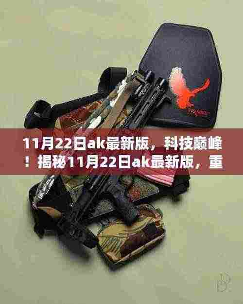 揭秘全新11月22日ak最新版,科技巅峰重塑未来生活体验