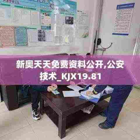新奥天天免费资料公开,公安技术_KJX19.81