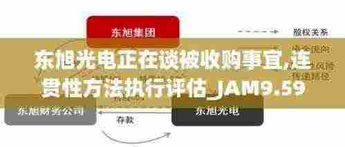 东旭光电正在谈被收购事宜,连贯性方法执行评估_JAM9.59