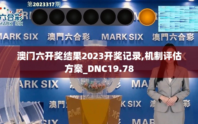 澳门六开奖结果2023开奖记录,机制评估方案_DNC19.78