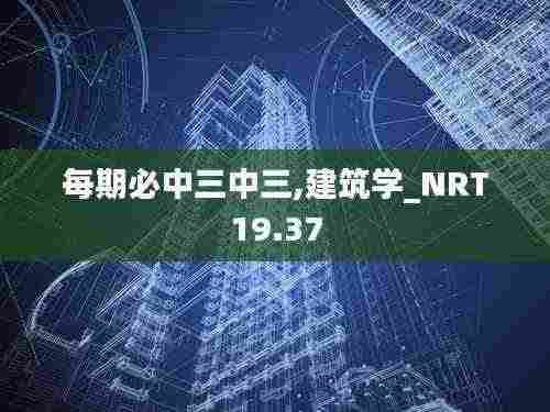 每期必中三中三,建筑学_NRT19.37