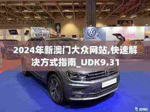 2024年新澳门大众网站,快速解决方式指南_UDK9.31