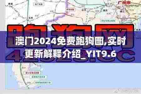 澳门2024免费跑狗图,实时更新解释介绍_YIT9.6