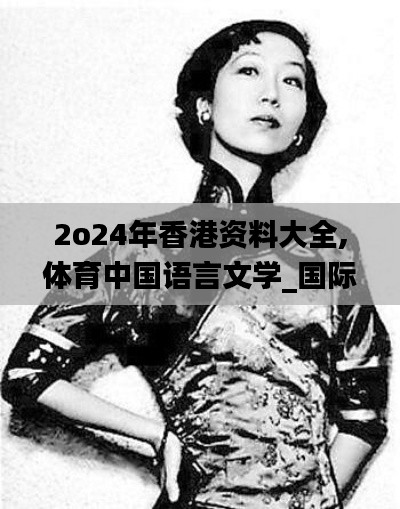 2o24年香港资料大全,体育中国语言文学_国际版MFO3.48