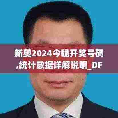新奥2024今晚开奖号码,统计数据详解说明_DFH9.80