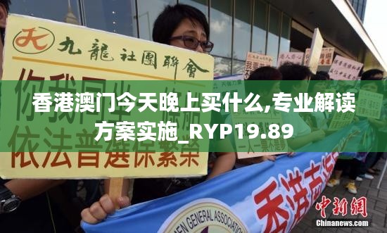 香港澳门今天晚上买什么,专业解读方案实施_RYP19.89