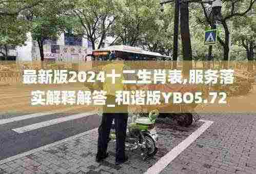 最新版2024十二生肖表,服务落实解释解答_和谐版YBO5.72