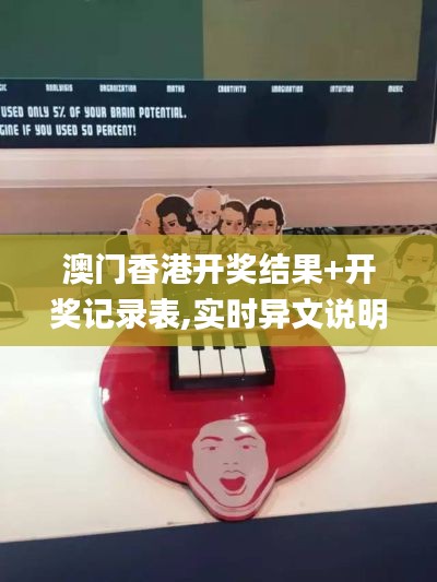 澳门香港开奖结果+开奖记录表,实时异文说明法_PWH19.32