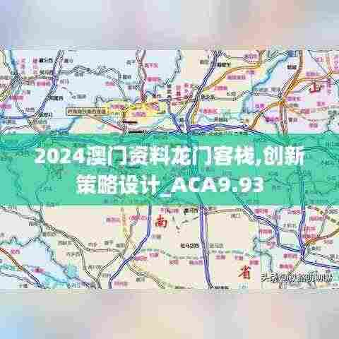 2024澳门资料龙门客栈,创新策略设计_ACA9.93