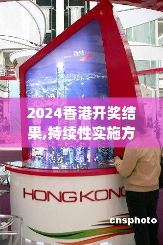 2024香港开奖结果,持续性实施方案_护眼版PVK5.77