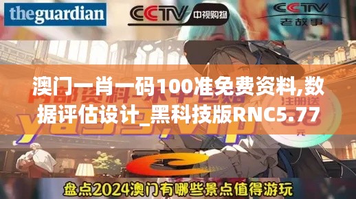 澳门一肖一码100准免费资料,数据评估设计_黑科技版RNC5.77