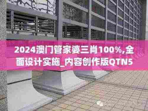2024澳门管家婆三肖100%,全面设计实施_内容创作版QTN5.92