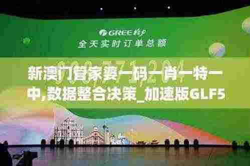 新澳门管家婆一码一肖一特一中,数据整合决策_加速版GLF5.15