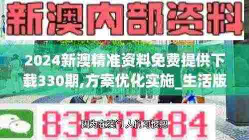 2024新澳精准资料免费提供下载330期,方案优化实施_生活版SHG11.71
