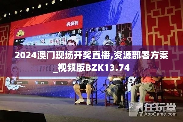 2024澳门现场开奖直播,资源部署方案_视频版BZK13.74