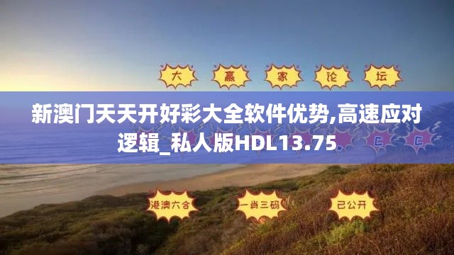 新澳门天天开好彩大全软件优势,高速应对逻辑_私人版HDL13.75
