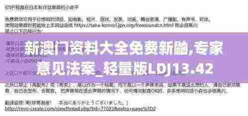 新澳门资料大全免费新鼬,专家意见法案_轻量版LDJ13.42