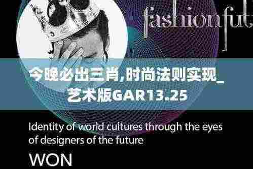 今晚必出三肖,时尚法则实现_艺术版GAR13.25