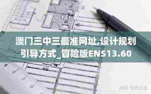 澳门三中三最准网址,设计规划引导方式_冒险版ENS13.60