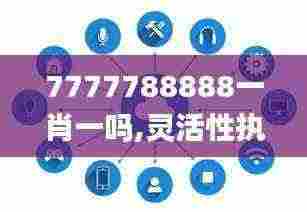 7777788888一肖一吗,灵活性执行方案_原创性版UWJ13.95