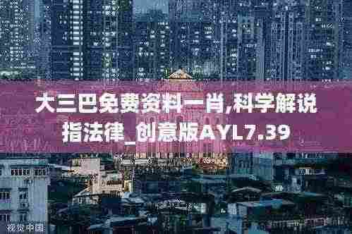 大三巴免费资料一肖,科学解说指法律_创意版AYL7.39