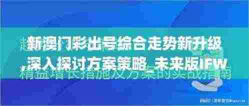 新澳门彩出号综合走势新升级,深入探讨方案策略_未来版IFW7.18
