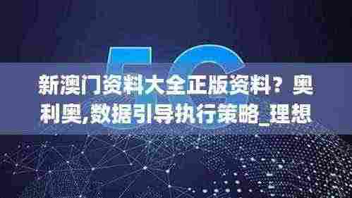 新澳门资料大全正版资料?奥利奥,数据引导执行策略_理想版MKU7.15