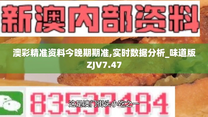 澳彩精准资料今晚期期准,实时数据分析_味道版ZJV7.47