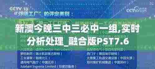 新澳今晚三中三必中一组,实时分析处理_融合版PST7.6