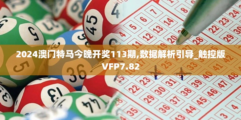 2024澳门特马今晚开奖113期,数据解析引导_触控版VFP7.82