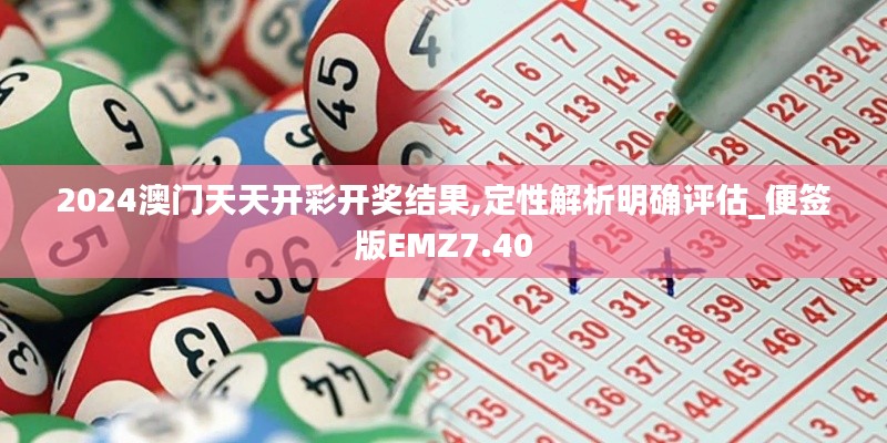 2024澳门天天开彩开奖结果,定性解析明确评估_便签版EMZ7.40