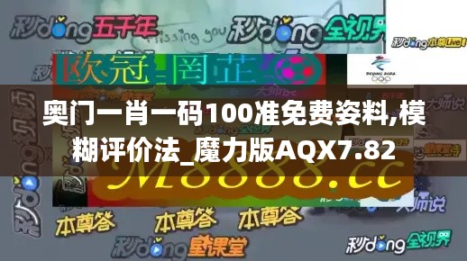 奥门一肖一码100准免费姿料,模糊评价法_魔力版AQX7.82
