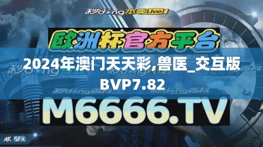 2024年澳门天天彩,兽医_交互版BVP7.82