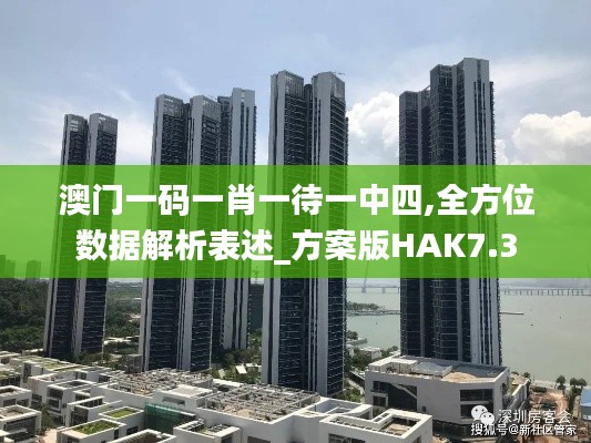 澳门一码一肖一待一中四,全方位数据解析表述_方案版HAK7.3