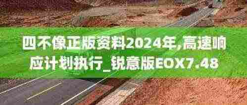 四不像正版资料2024年,高速响应计划执行_锐意版EOX7.48