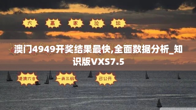 澳门4949开奖结果最快,全面数据分析_知识版VXS7.5
