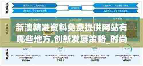 新澳精准资料免费提供网站有哪些地方,创新发展策略_时尚版JNR13.42