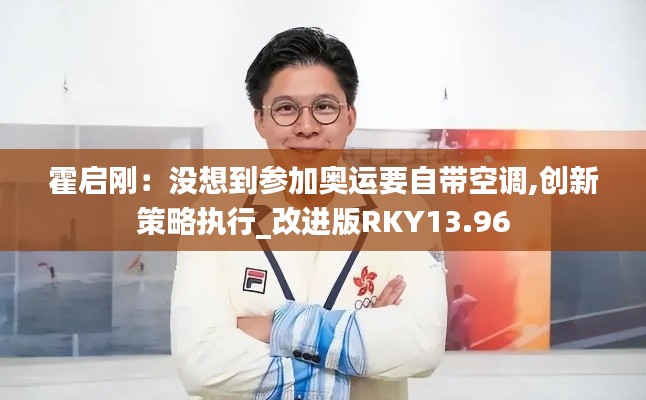 霍启刚:没想到参加奥运要自带空调,创新策略执行_改进版RKY13.96