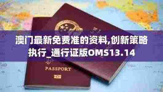 澳门最新免费准的资料,创新策略执行_通行证版OMS13.14