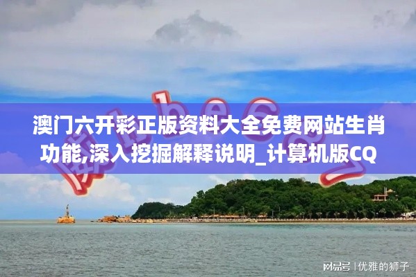 澳门六开彩正版资料大全免费网站生肖功能,深入挖掘解释说明_计算机版CQX13.9