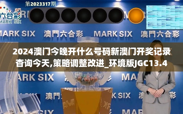 2024澳门今晚开什么号码新澳门开奖记录杳询今天,策略调整改进_环境版JGC13.49